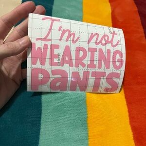 I’m Not Wearing Pants Vinyl Decal 💖